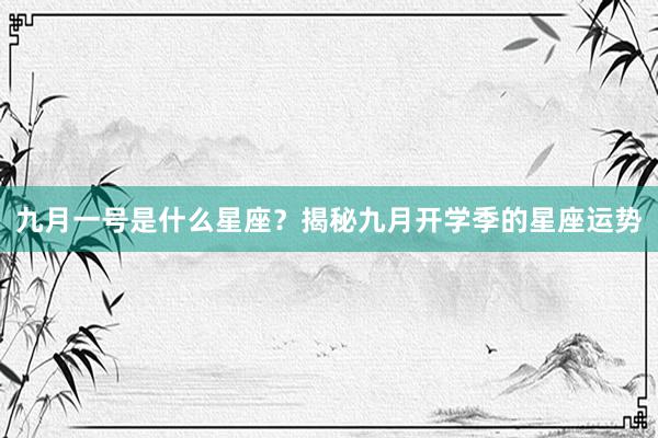 九月一号是什么星座？揭秘九月开学季的星座运势
